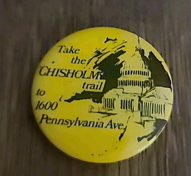SHIRELY CHISHOLM (PRESIDENT) : Take the Chisholm Trail to 1600-1972 Button / Pin