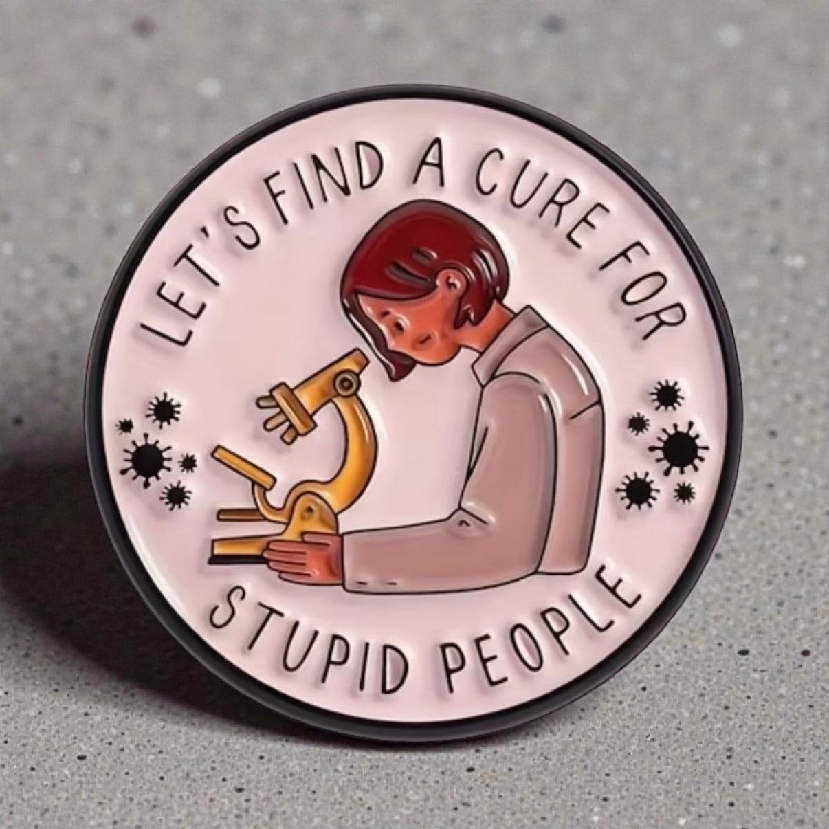 LETS FIND A CURE FOR STUPID PEOPLE Circle Enamel Backpack Lapel Pin NEW