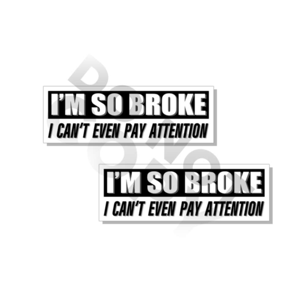 I'm So Broke I cant even Pay Attention Gag Vinyl Prank Sticker Funny Decals 2pk