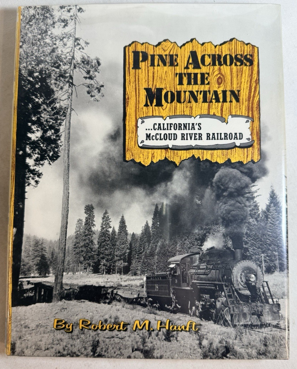 Pine Across The Mountain: California's McCloud River Railroad by Robert Hauft