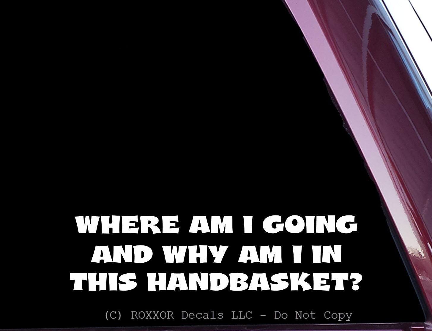 Where Am I Going In This Handbasket - FUNNY - Precision Cut Vinyl Decal