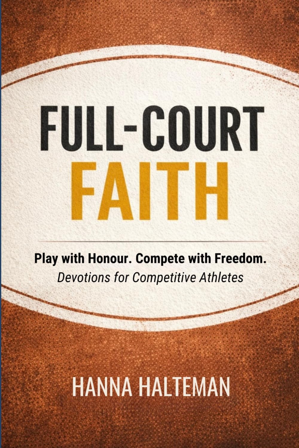 FULL-COURT FAITH: Play with Honour. Compete with Freedom. Devotions for Competit