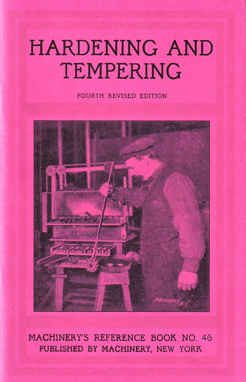 Hardening and Tempering, Machinery\'s Reference Book No. 46 - 1912 - reprint
