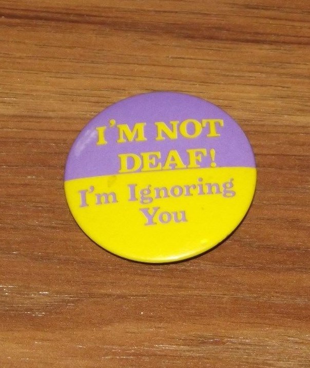 Vintage I'm Not Deaf i'm Ignoring You Pinback Button B56