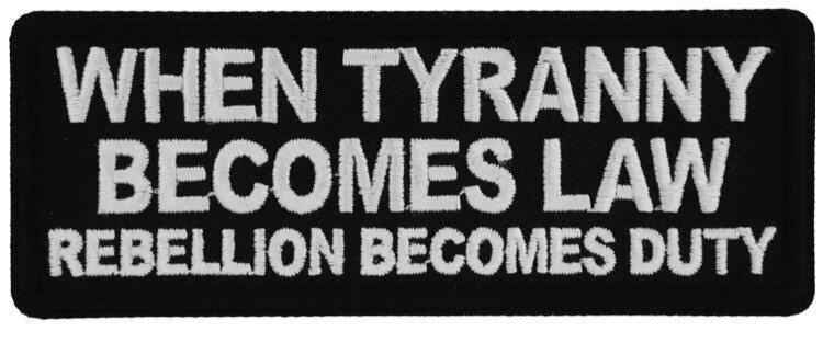 WHEN TYRANNY BECOMES LAW REBELLION BECOMES DUTY EMBROIDERED IRON ON PATCH WHEN TYRANNY BECOMES LAW REBELLION BECOMES DUTY EMBROIDERED IRON ON PATCH