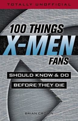 100 Things X-Men Fans Should Know & Do Before They Die by Cronin, Brian