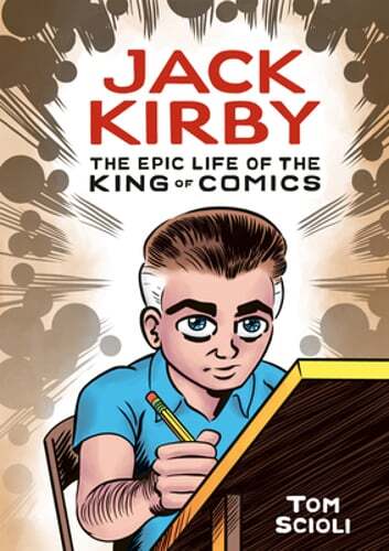 Jack Kirby: The Epic Life of the King of Comics [A Graphic Biography] by Scioli