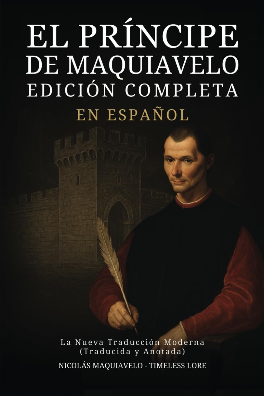 El Príncipe de Maquiavelo en Español - Edición Completa: La Nueva Traducción...