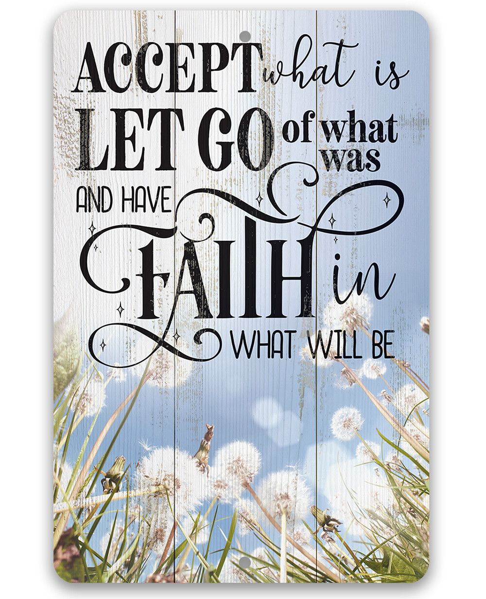 Metal Sign - Accept What is Let Go of What Was and Have Faith in What Will Be -
