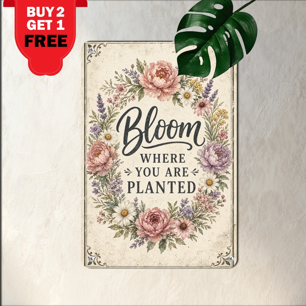 Bloom Where You Are Planted Inspirational Floral Garden Metal Tin Sign 8x12