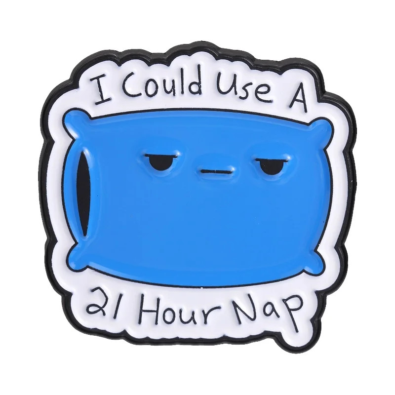 I'M Going to Bed Pillow Humor Expression Enamel Pin I Could Use a 21 Hour Nap