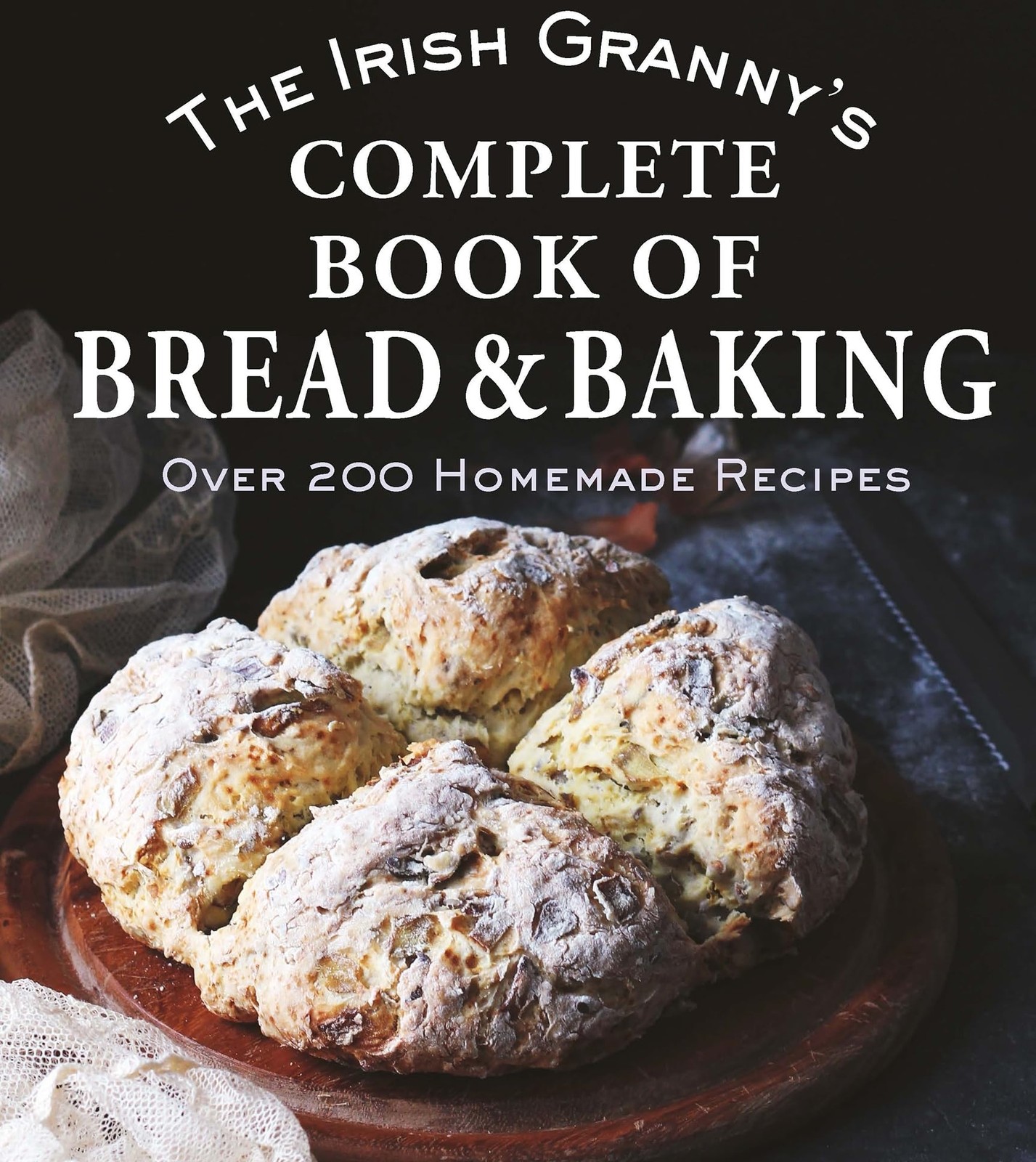 The Irish Granny\'s Complete Book of Bread and Baking: Over 200 Homemade Recipes