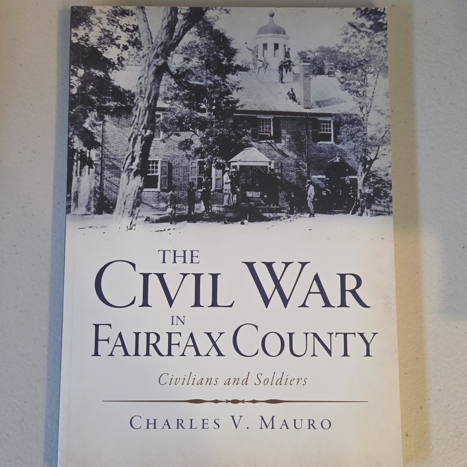 The Civil War in Fairfax County: Civilians and Soldiers, Charles V. Mauro