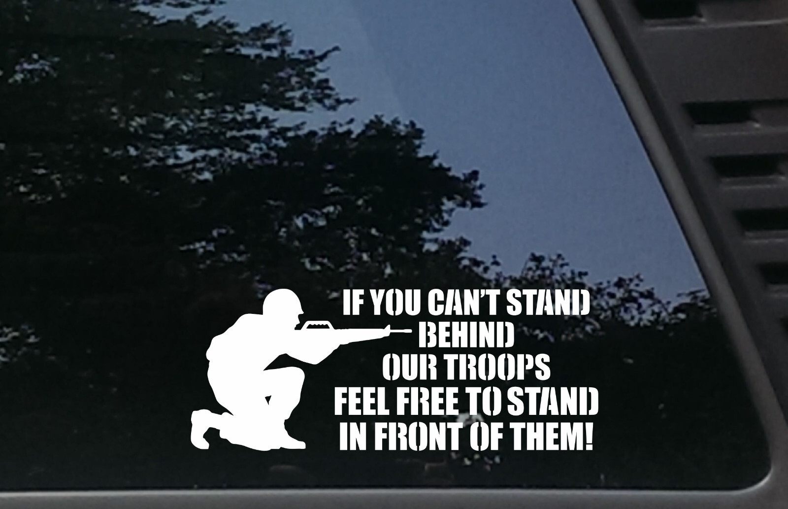 If you can't stand behind our troops - FEEL FREE TO STAND IN FRONT OF THEM decal
