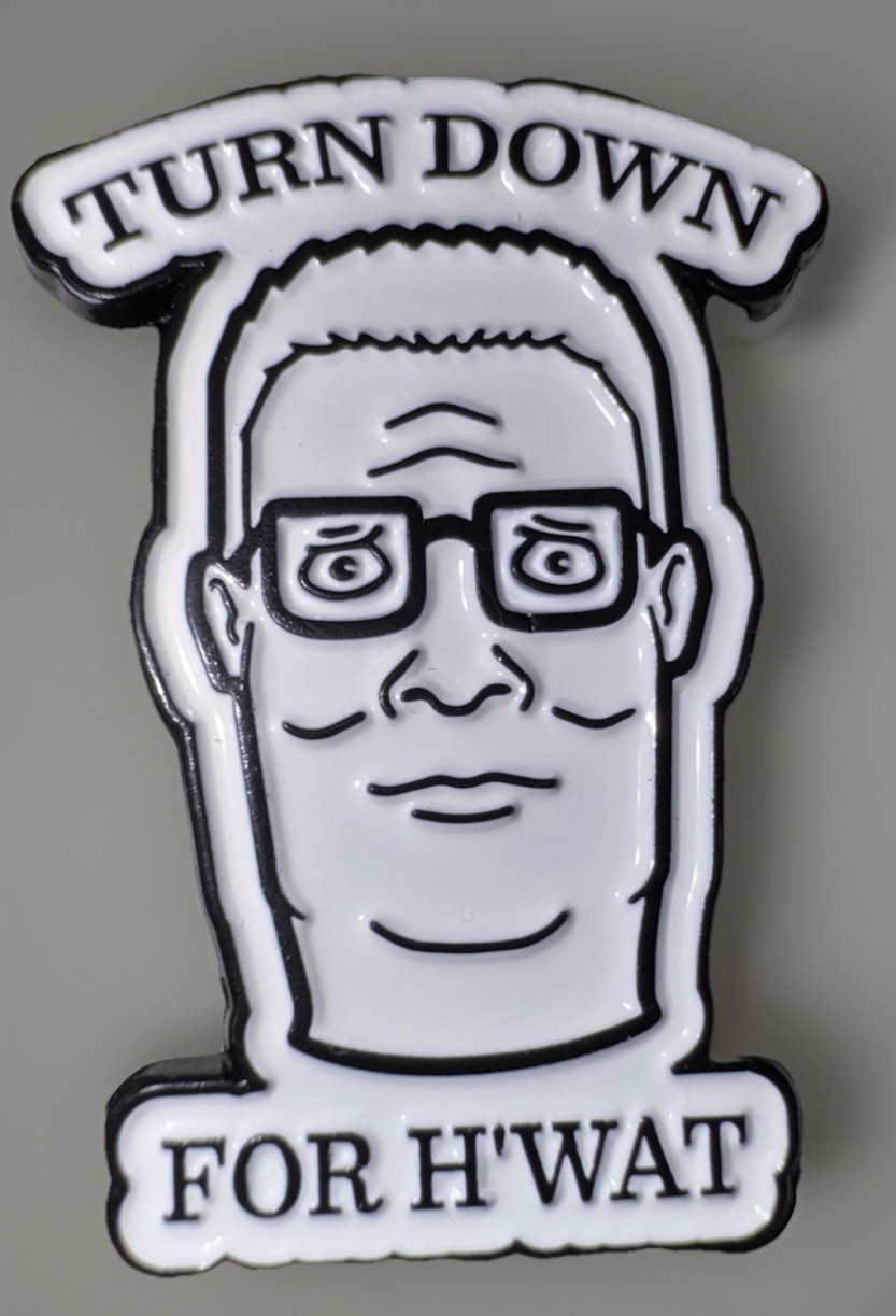 Hank Hill Turn Down for What HWAT Pinback Brooch King If The Hill New