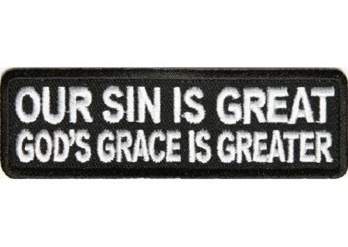 OUR SIN IS GREAT GOD\'S GRACE IS GREATER CHRISTIAN RELIGIOUS EMBROIDERED PATCH OUR SIN IS GREAT GOD\'S GRACE IS GREATER CHRISTIAN RELIGIOUS EMBROIDERED PATCH