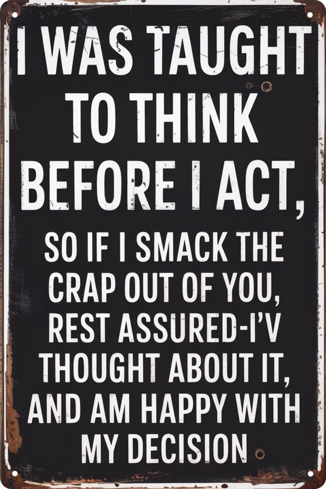 Funny 'I Was Taught to for THINK Before I Act' Vintage Metal Tin Sign 8 Funny 'I Was Taught to for THINK Before I Act' Vintage Metal Tin Sign 8