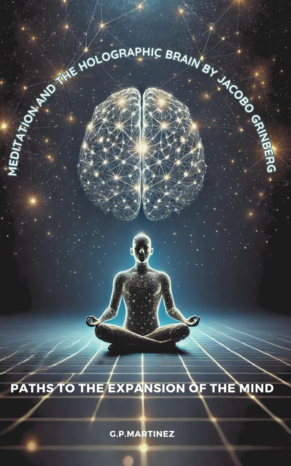 Meditation and the Holographic Brain by Jacobo Grinberg: Paths to the Expansion Meditation and the Holographic Brain by Jacobo Grinberg: Paths to the Expansion