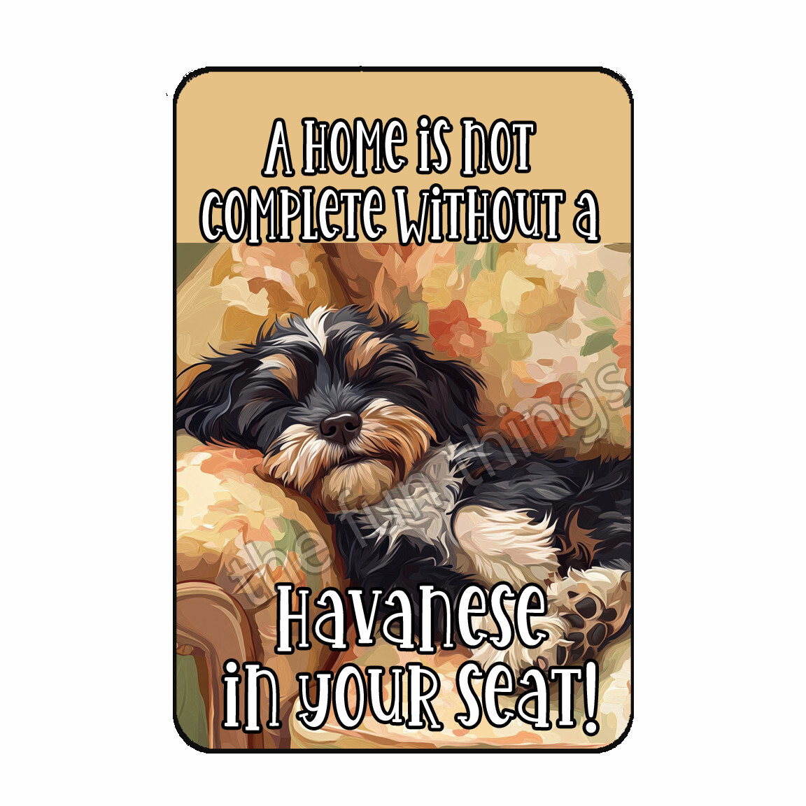 A Home Is Not A Complete Without A Havanese In Your Seat Dog Fridge Magnet 4