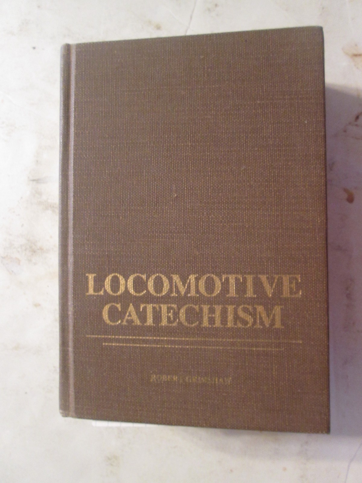 LOCOMOTIVE CATECHISM; A PRACTICAL AND COMPLETE WORK 27th edition LOCOMOTIVE CATECHISM; A PRACTICAL AND COMPLETE WORK 27th edition