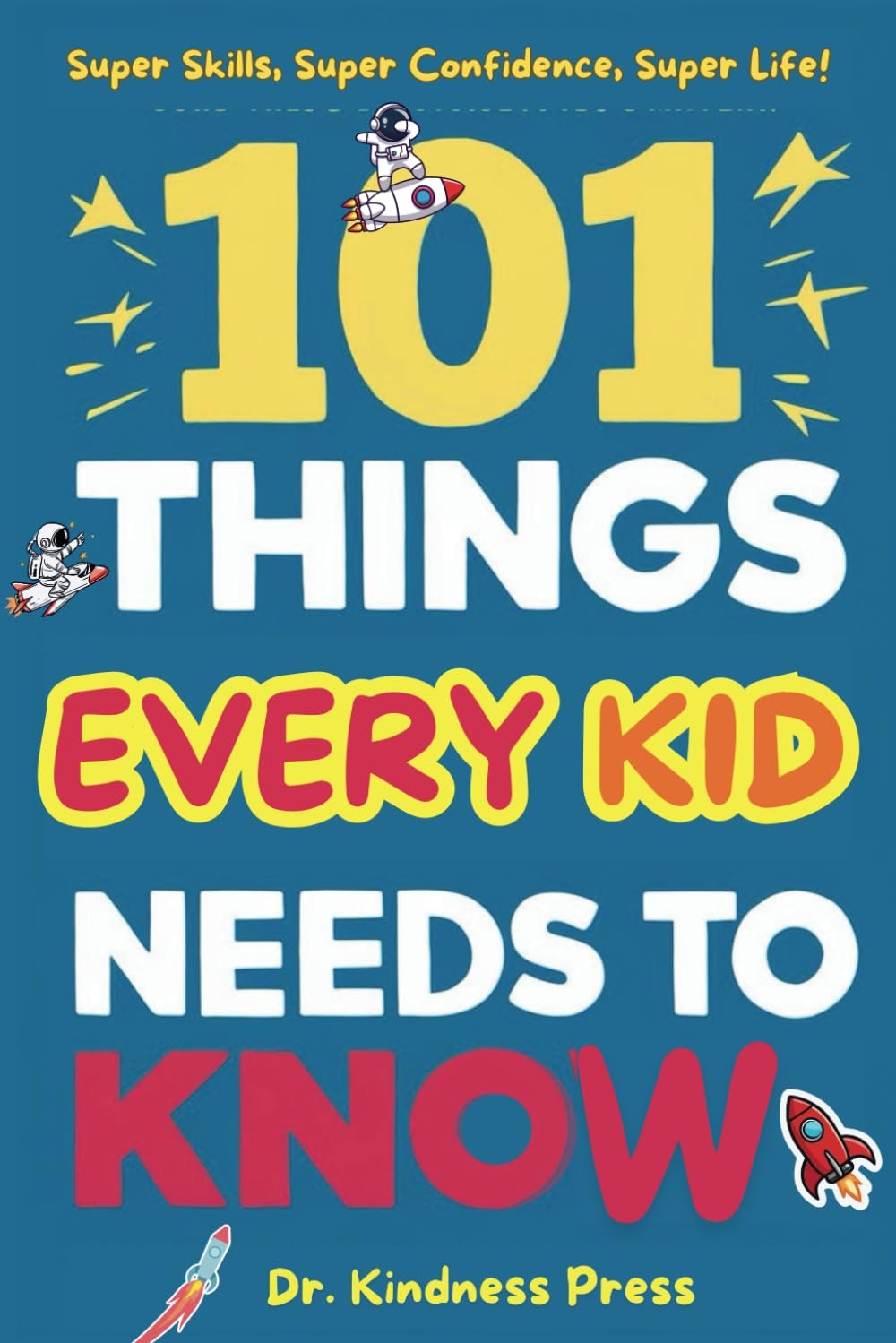 101 Things Every Kid Needs To Know: Super Skills for a Super Life 
