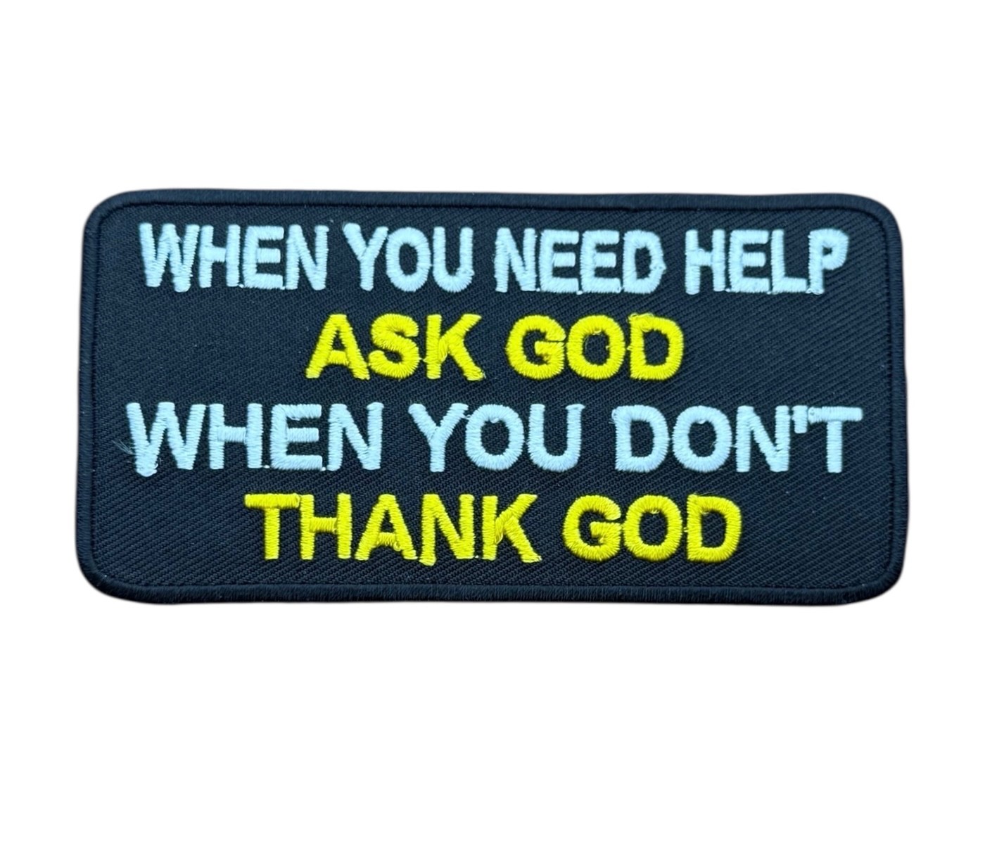 When You Need Help Ask God When You Don\'t Thank God 4 Inch Patch PW F7D5I