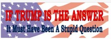IF TRUMP IS THE ANSWER - ANTI Trump POLITICAL BUMPER FUNNY STICKER picture