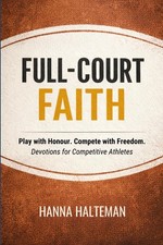 FULL-COURT FAITH: Play with Honour. Compete with Freedom. Devotions for Competit picture