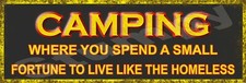 Camping Spend a small Fortune To Live Like Homeless  Metal Sign 6