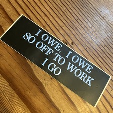 Vintage Vinyl bumper sticker “I Owe, I Owe So Off To Work I Go” White Elephant picture