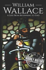 William Wallace: A Life from Beginning to End (History of Scotland) picture