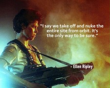 ALIENS ELLEN RIPLEY MOVIE QUOTE I SAY WE TAKE OFF AND NUKE THE ENTIRE PHOTO 8X10 picture