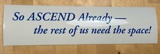 VTG Bumper Sticker -So ASCEND Already-the rest of us need the space picture