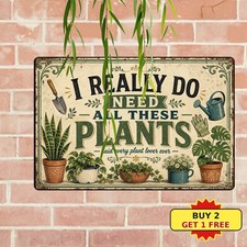 Yes I Really Need All These Plants Funny Garden Metal Sign Tin Plaque 8x12 picture