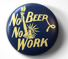 No Beer, No Work Prohibition Era Slogan - pin pinback button picture