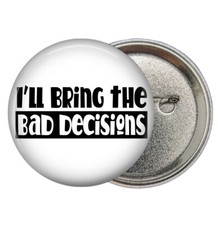 I'll Bring The Bad Decisions Humorous  2 1/4