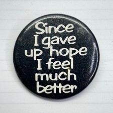 Since I Gave Up Hope I Feel Much Better Pinback Button 1.5