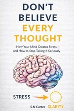 Don't Believe Every Thought: How Your Mind Create Stress - And how to Stop Takin picture