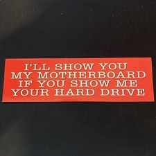 I'LL SHOW YOU MY MOTHERBOARD IF YOU SHOW ME YOUR HARD DRIVE Funny Bumper Sticker picture