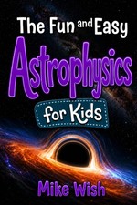 Astrophysics for Kids: The Fun and Easy Guide to the Science of Space, Galaxies, picture